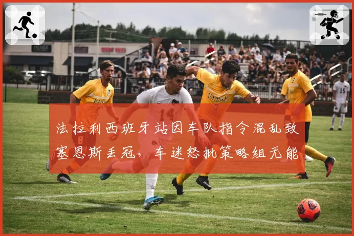 法拉利西班牙站因车队指令混乱致塞恩斯丢冠，车迷怒批策略组无能